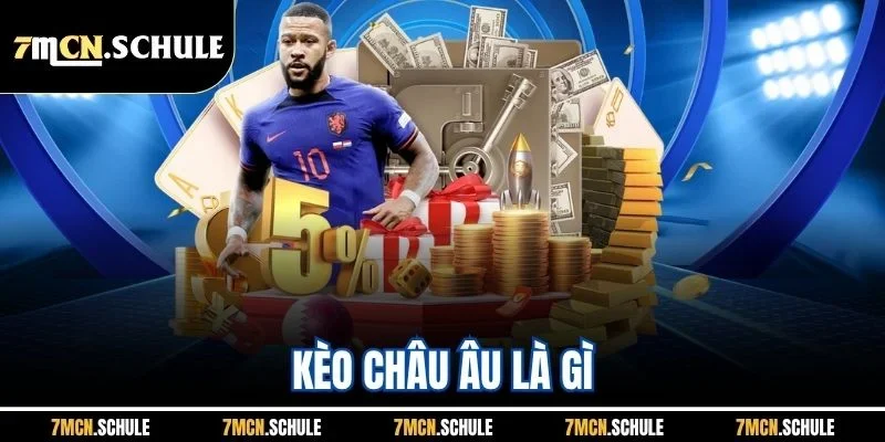 Kèo Châu Âu Là Gì - Cách Đặt Chuẩn Tại 7M Không Lo Thua